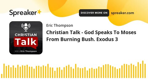 Christian Talk - God Speaks To Moses From Burning Bush. Exodus 3