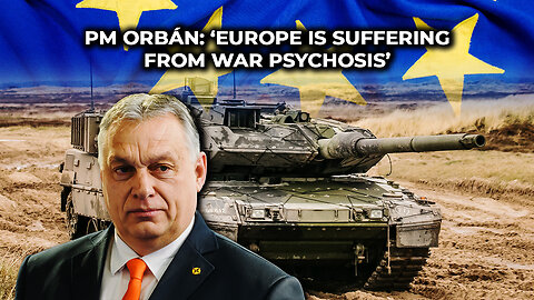 PM Orbán: ‘Europe is Suffering from War Psychosis’