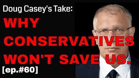 Doug Casey's Take [ep.#60] Can Conservatives Save us? Plus, Doug's Personality test and much more.