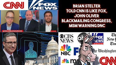 Brian Stelter Told CNN Is Like FOX, John Oliver Blackmailing Congress, MSM Warning DNC
