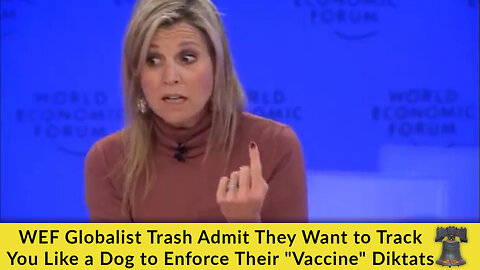 WEF Globalist Trash Admit They Want to Track You Like a Dog to Enforce Their "Vaccine" Diktats