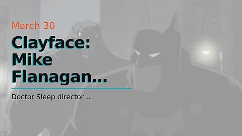 Clayface: Mike Flanagan Pitches Batman Villain Movie to Warner Bros. & DC