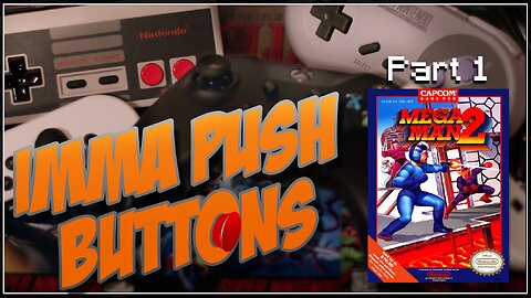 IMMA PUSH BUTTONS: Mega Man 2, Part 1