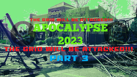 APOCALYPSE 2023 THE GRID WILL BE ATTACKED!! PART 3