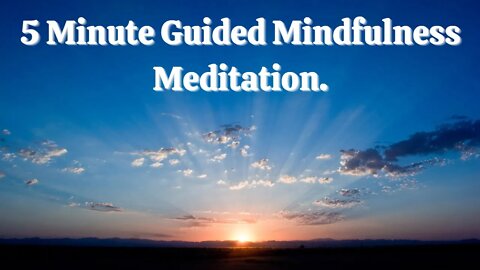 5 minute Guided Mindfulness Meditation.