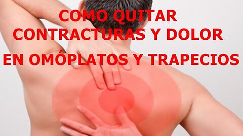 COMO QUITAR LAS CONTRACTURAS Y EL DOLOR EN LOS OMOPLATOS Y TRAPECIOS LAS CAUSAS Y LOS REMEDIOS