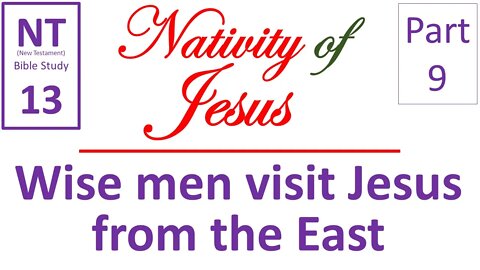 NT Bible Study 13: Wise men visit Jesus from the east (Nativity of Jesus part 9)