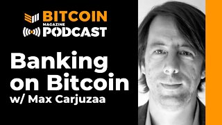 Banking on Bitcoin with Max Carjuzaa - Bitcoin Magazine Podcast