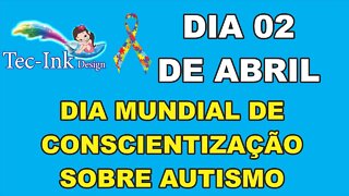 02 De Abril É O Dia Mundial De Conscientização Sobre O Autismo. A Tec-Ink Design Apoia Essa Causa !