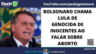 BOLSONARO CHAMA LULA DE GENOCIDA DE INOCENTES AO FALAR SOBRE ABORTO