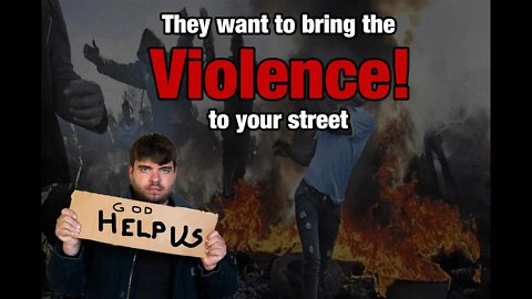 They Will Bring the Violence to Your Street