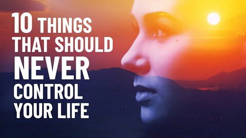 Don't Let These 10 Things Control Your Life