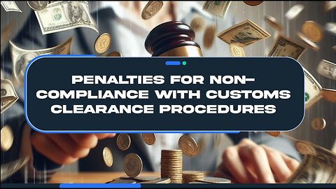 Navigating Customs: Avoiding Penalties for Non-Compliance