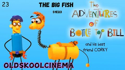 S1E23 - The Big Fish - The adventures of Bottle-top Bill and his best friend corky