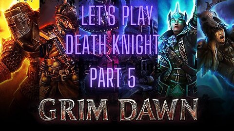 Grim Dawn Let's Play Death Knight part 5