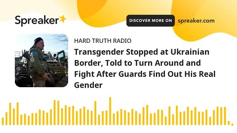 Transgender Stopped at Ukrainian Border, Told to Turn Around and Fight After Guards Find Out His Rea
