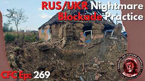 Council on Future Conflict Episode 269: RUS/UKR Nightmare, Blockade Practice