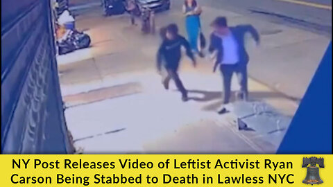 NY Post Releases Video of Leftist Activist Ryan Carson Being Stabbed to Death in Lawless NYC
