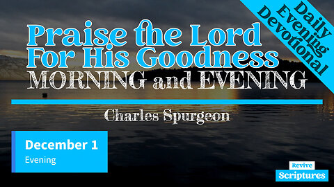 December 1 Evening Devotional | Praise the Lord for His Goodness | Morning & Evening - C.H. Spurgeon