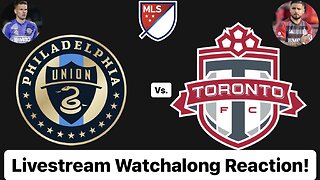 Philadelphia Union Vs. Toronto FC Livestream Watchalong Reaction
