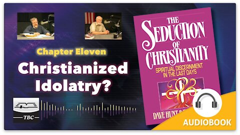 Christianized Idolatry? - The Seduction of Christianity Audio Book - Chapter Eleven