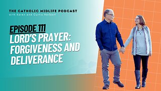 111 | Lord’s Prayer: Forgiveness and Deliverance | The Catholic Midlife Podcast