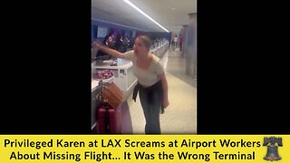 Privileged Karen at LAX Screams at Airport Workers About Missing Flight... It Was the Wrong Terminal