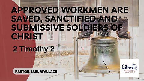 Approved Workmen Are Saved, Sanctified And Submissive Soldiers Of Christ