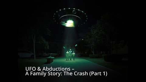 UFO & Abductions –A Family Story: The Crash (Part 1)