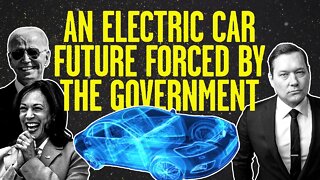 Debunking Why Government Is Forcing Electric Cars on Americans