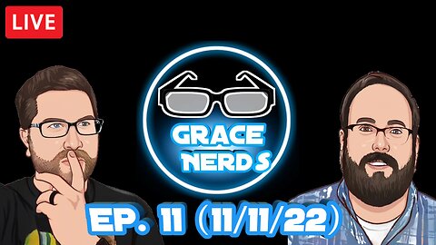 Grace NerdS Ep. 11 (11/11/22 Live Stream)