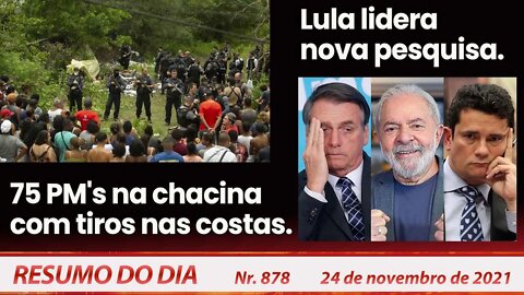 75 PM's na chacina com tiros nas costas. Lula lidera nova pesquisa - Resumo do Dia nº 878 - 24/11/21