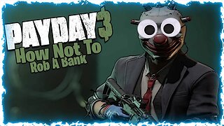 How Not To Rob A Bank (Payday 3)