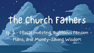 The Church Fathers (Ep. 5) - Ethical investing, Righteous Pension Plans, and Money-Saving Wisdom