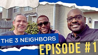 The 3 Neighbors - Episode #1