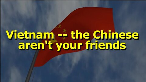 Vietnam -- the Chinese aren't your friends!! (politics)