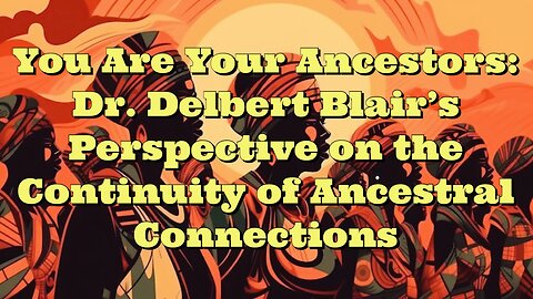 Dr Delbert Blair: You Are Your Ancestors