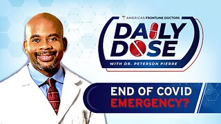 Daily Dose: ‘End of COVID Emergency?’ with Dr. Peterson Pierre