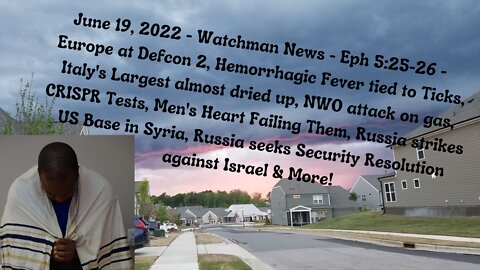 June 19, 2022-Watchman News-Eph 5:25-26 - H Fever in Ticks, Russia strikes US Base in Syria & More!