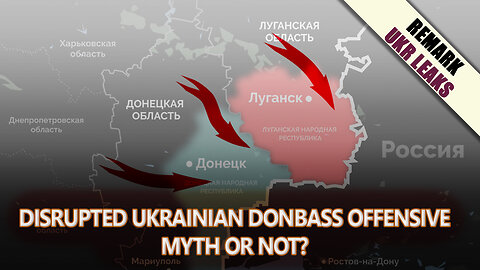 Disrupted Ukrainian Donbass Offensive: Myth Or Not?