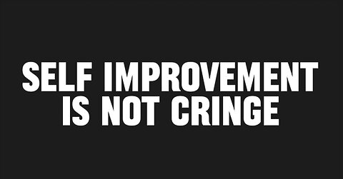 Why true self improvement is not cringe...