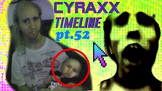 Cyraxx Timeline part 52