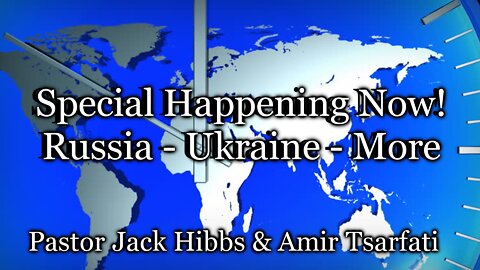 Special Happening Now! - Russia – Ukraine – More…