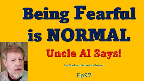Being Fearful is NORMAL - Uncle Al Says! ep97