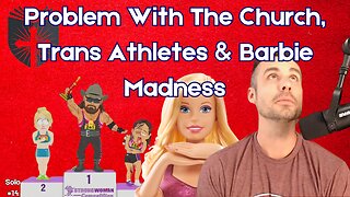 Barbie Movie Madness | The Church | Trans Athlete Dominates In WV | EpiSOLO #14