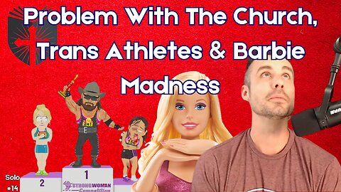 Barbie Movie Madness | The Church | Trans Athlete Dominates In WV | EpiSOLO #14