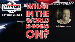 What is going on in this world? The Jeff Zapp Show LIVE 27OCT23