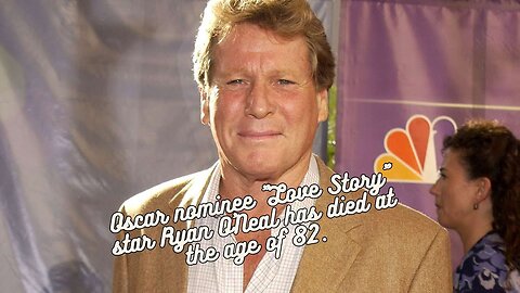 Oscar nominee "Love Story" star Ryan O'Neal has died at the age of 82.