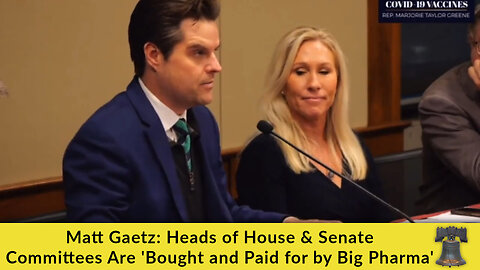 Matt Gaetz: Heads of House & Senate Committees Are 'Bought and Paid for by Big Pharma'