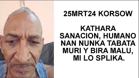 25MRT24 KORSOW KATHARA SANACION, HUMANO NAN NUNKA TABATA MURI Y BIRA MALU, MI LO SPLIKA.